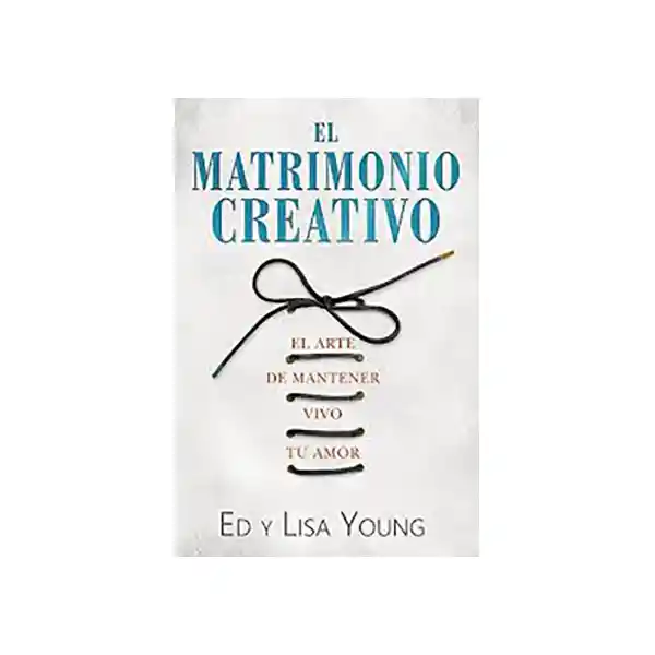 El Matrimonio Creativo - Ed y Lisa Young