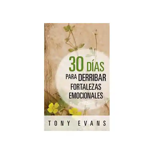 30 Días Para Derribar Fortalezas Emocionales - Tony Evans