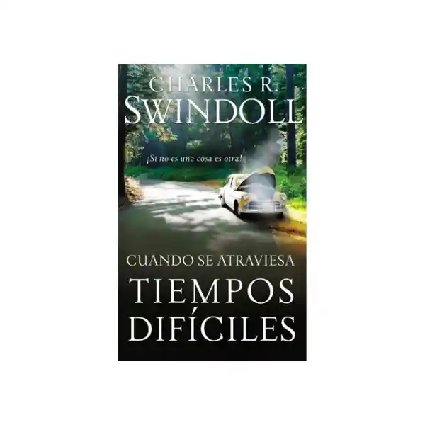 Cuando se Atraviesan Tiempos Difíciles - Charles Swindoll