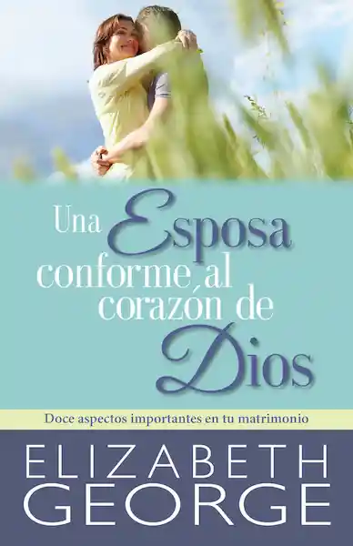 Una Esposa Conforme al Corazón de Dios - Elizabeth George