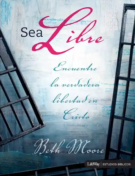 Sea Libre Encuentre la Verdadera Libertad en Cristo - Beth Moore