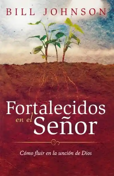 Fortalecidos en el Señor - Bill Johnson