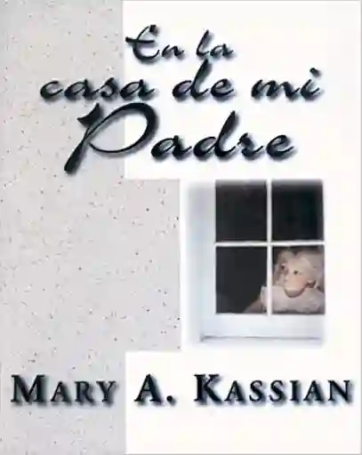 En la Casa de mi Padre - Mary A. Kassian