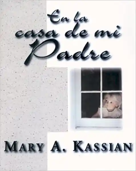 En la Casa de mi Padre - Mary A. Kassian