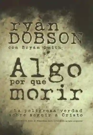 Algo Por Que Morir - Ryan Dobson, Brian Smith