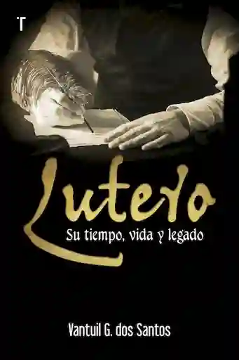 Vida Lutero Su Tiempo. Y Legado - Vantuil G. Dos Santos