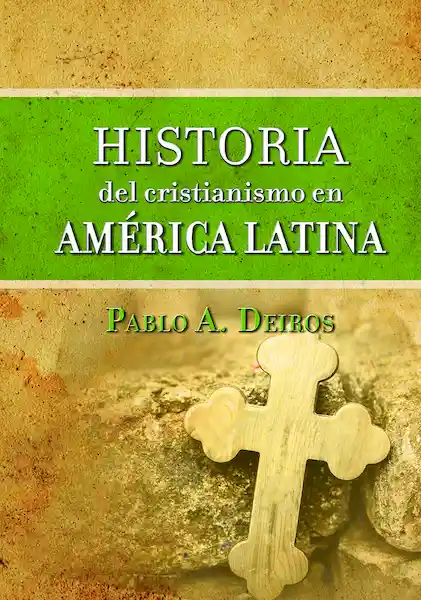 Historia Del Cristianismo en América Latina - Pablo A. Deiros