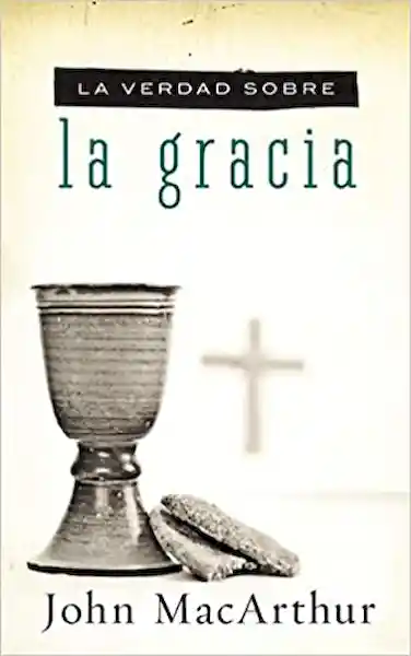 La Verdad Sobre la Gracia - John F. MacArthur