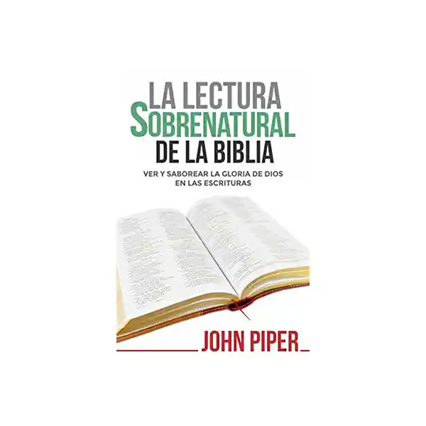 La Lectura Sobrenatural de la Biblia - John Piper