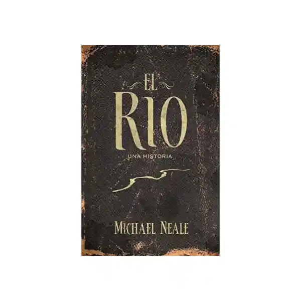 El Rio Una Historia - Michael Neale