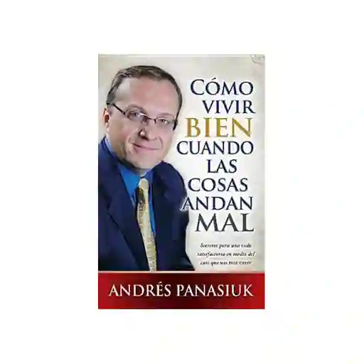 Cómo Vivir Bien Cuando Las Cosas Van Mal - Andrés Panasiuk