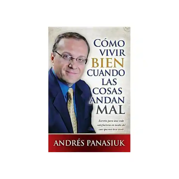 Cómo Vivir Bien Cuando Las Cosas Van Mal - Andrés Panasiuk