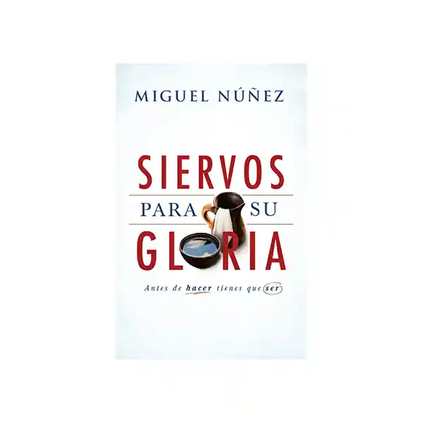 Siervos Para su Gloria - Miguel Núñez