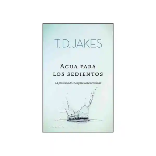 Agua Para Los Sedientos - T.d Jakes