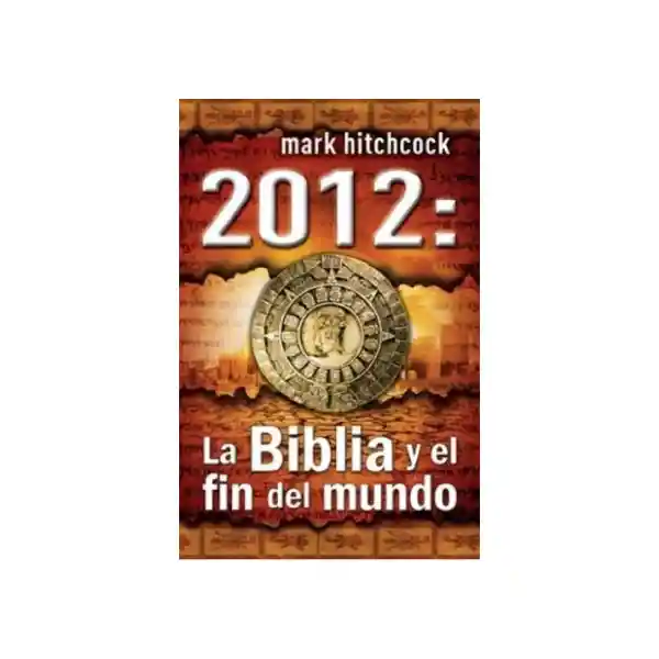 2012 la Biblia y el Fin Del Mundo - Mark Hitchcock