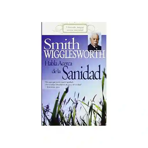 Habla Acerca de la Sanidad - Smith Wigglesworth