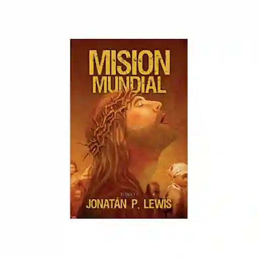 Misión Mundial Tomo I - Jonatán P. Lewis