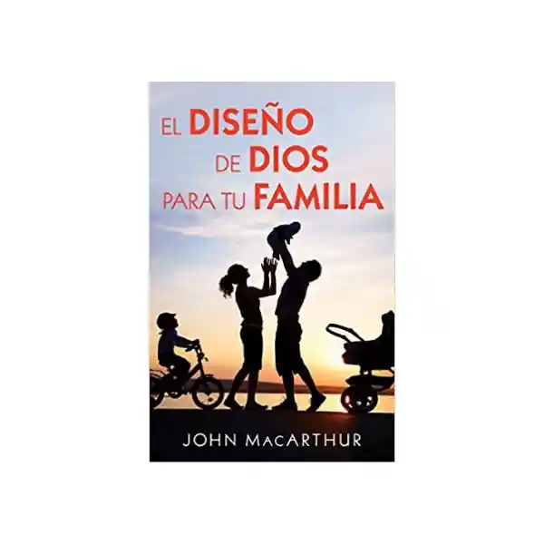 El Diseño de Dios Para tu Familia - John Macarthur