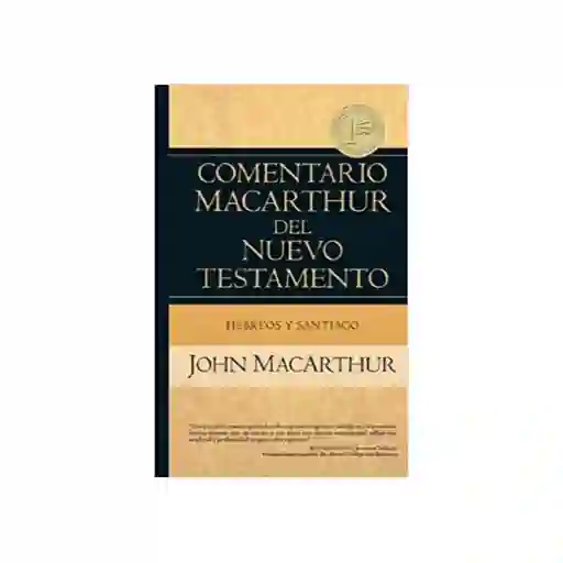 Comentario Macarthur Del Nuevo Testamento - Hebreos y Santiago