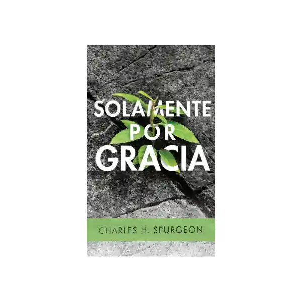 Solamente Por Gracia - Charles H. Spurgeon