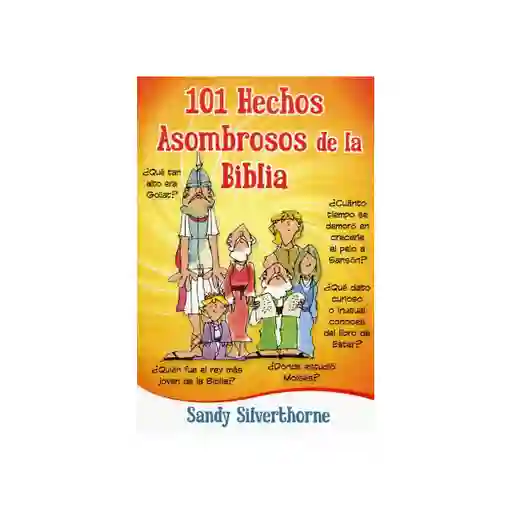 101 Hechos Asombrosos de la Bilia - Sandy Silverthorne