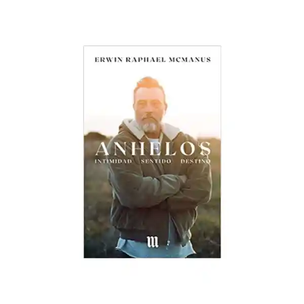 Anhelos - Intimidad, Destino, Sentido. - Erwin Raphael Mcmanus