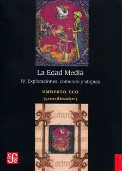 La Edad Media IV: Exploraciones Comercio y Utopías. Umberto Eco