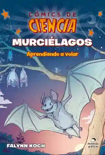 Cómics De Ciencia. Murciélagos, Aprendiendo A Volar. Falynn Koch