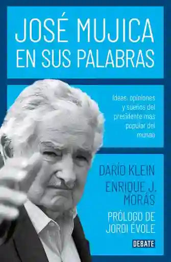 José Mujica en Sus Palabras - Darío Klein/ Enrique J. Morás