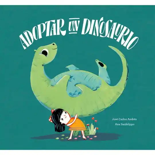 Adoptar un Dinosaurio - José Andres - Ana Sanfelippo