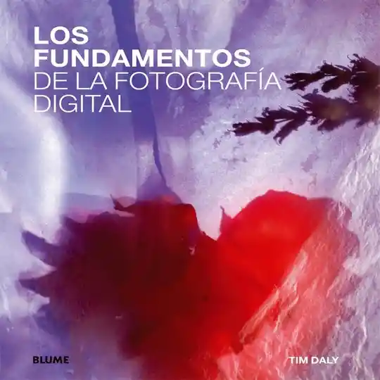 Los Fundamentos de la Fotografía Digital. Tim Daly