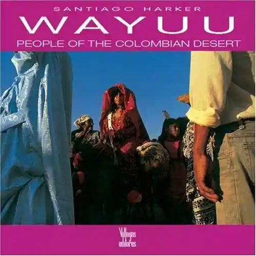 Wayuu: People of The Colombian Desert - Villegas Editores