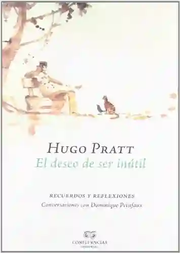 El Deseo de Ser Inútil. Hugo Pratt