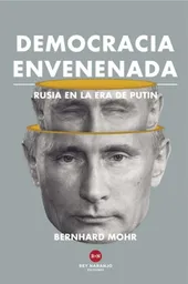 Democracia Envenenada. Rusia en la Era de Putin - Bernhard Mohr