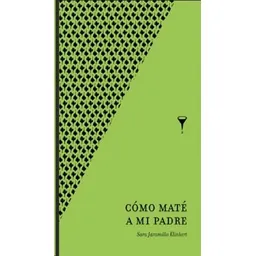 Cómo Maté a mi Padre - Sara Jaramillo Klinkert
