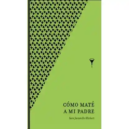 Cómo Maté a mi Padre - Sara Jaramillo Klinkert