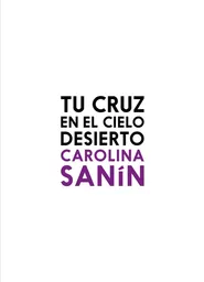 Tu Cruz en el Cielo Desierto - Carolina Sanín