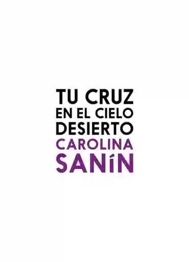 Tu Cruz en el Cielo Desierto - Carolina Sanín