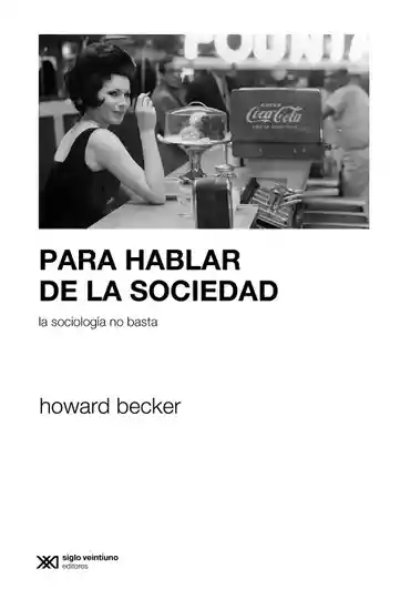 Para Hablar De La Sociedad La Sociología No Basta. Howard Becker