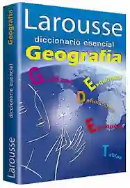 Larousse Geografía Diccionario Esencial -