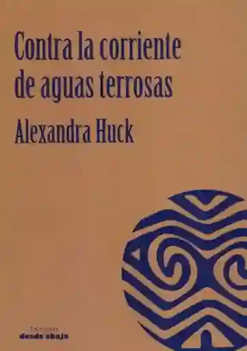 Corriente Contra La De Aguas Terrosas - Alexandra Huck