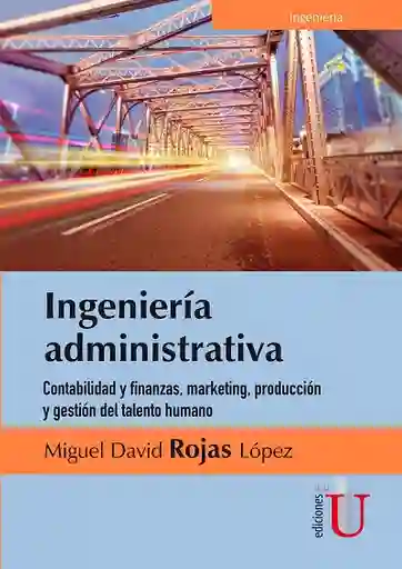 Ingeniería administrativa. Contabilidad y finanzas, marketing, producción y gestión del talento humano