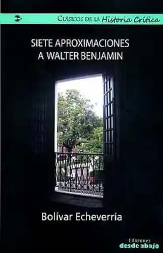 Siete Aproximaciones a Walter Benjamin - Bolívar Echeverría