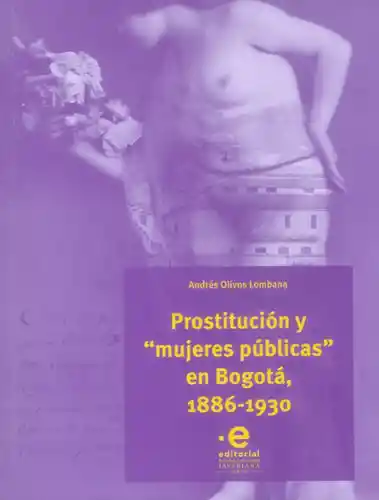 Prostitución y 'mujeres públicas' en Bogotá, 1886-1930