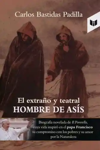 El Extraño y Teatral Hombre de Asís - Carlos Bastidas Padilla