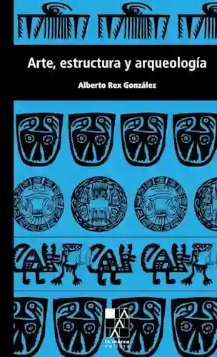 Arte Estructura y Arqueología - Rex González Alberto