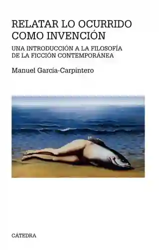 Relatar lo Ocurrido Como Invención - Manuel García Carpintero