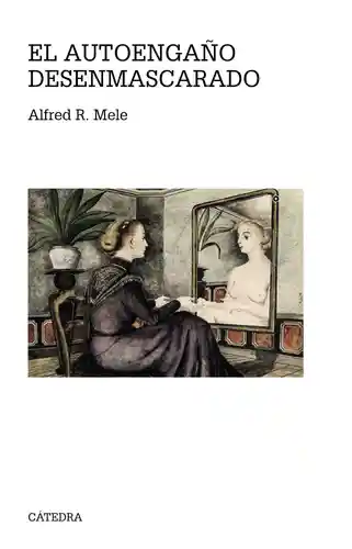 El Autoengaño Desenmascarado - Alfred Mele