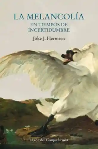 La Melancolía en Tiempos de Incertidumbre - Joke J. Hermsen