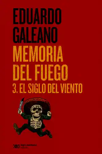 Memoria Del Fuego 3. El Siglo Del Viento - Galeano Eduardo